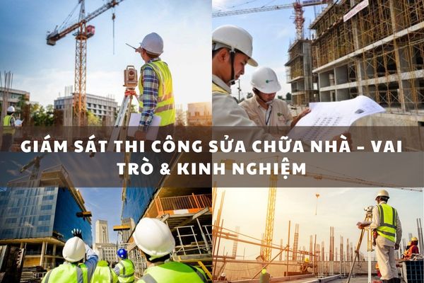 Giám sát thi công sửa chữa nhà – Vai trò & kinh nghiệm