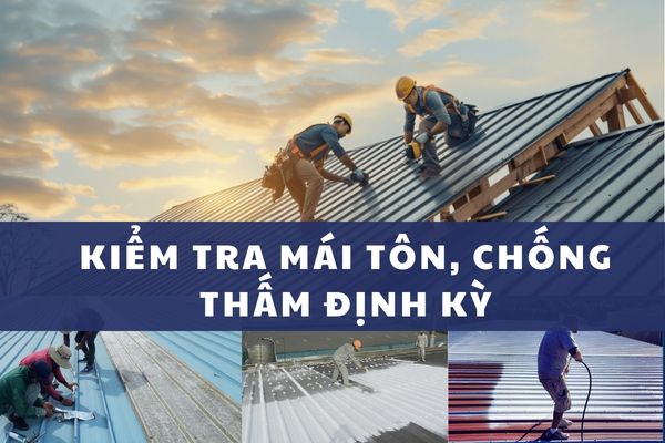 Kiểm tra mái tôn, chống thấm định kỳ hiệu quả lâu dài