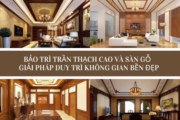 Bảo trì trần thạch cao và sàn gỗ – Giải pháp duy trì không gian bền đẹp